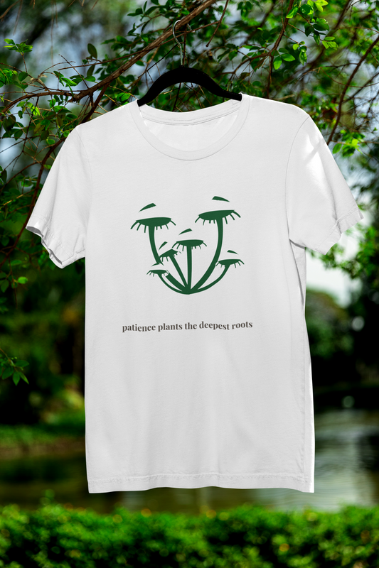 Patience Plants The Deepest Roots™ | The Perfect Shirt For Mushroom Lovers