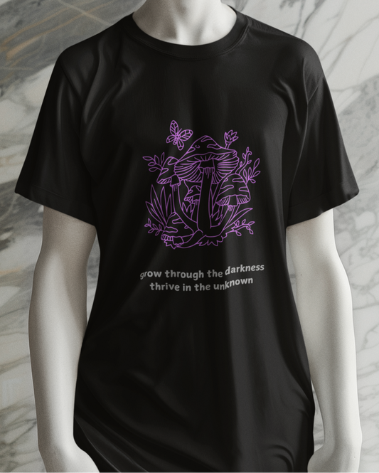 Grow Through The Darkness, Thrive In The Unknown™ | The Perfect Shirt For Mushroom Lovers